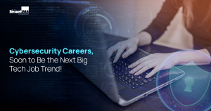 Cybersecurity Careers, Soon to Be the Next Big Tech Job Trend!